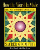 How the World Is Made: The Story of Creation according to Sacred Geometry